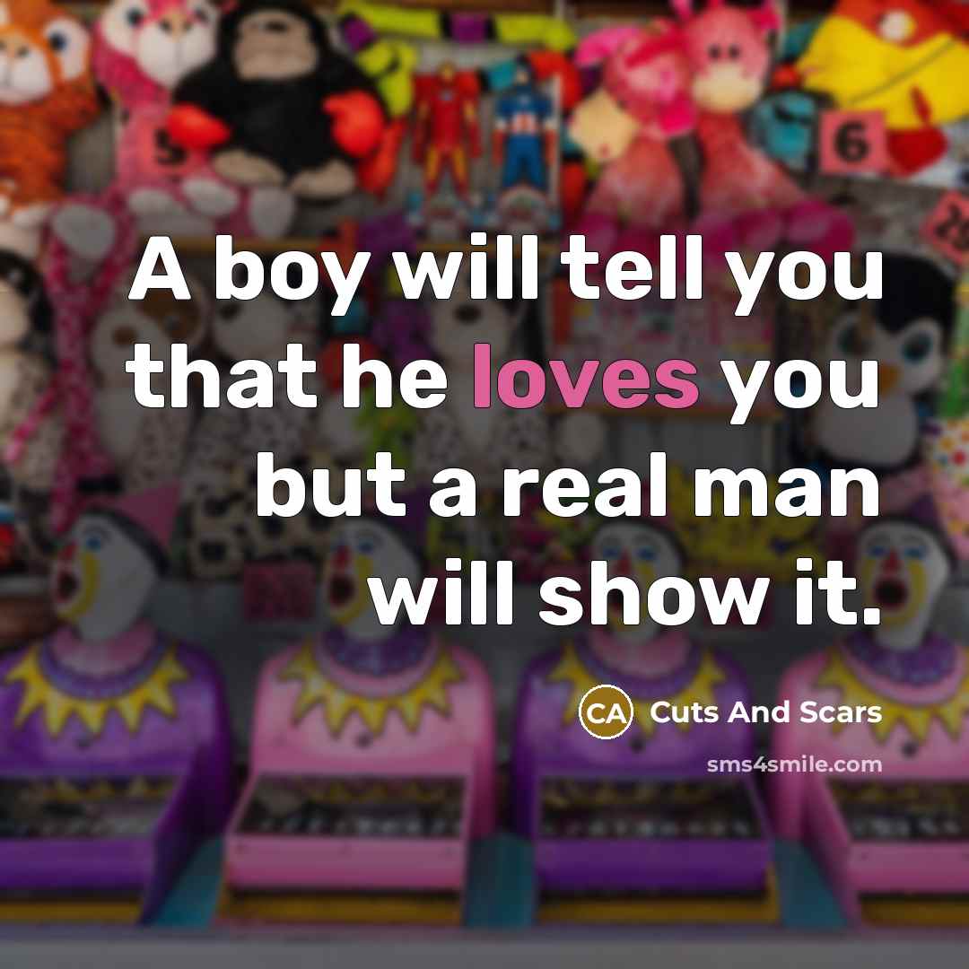 “A boy will tell you that he loves you but a real man will show it.” quote by Cuts And Scars