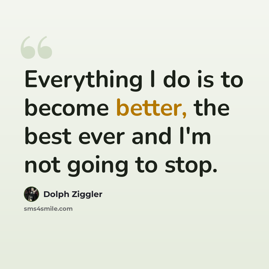 “Everything I do is to become better, the best ever and I'm not going to stop.” quote by Dolph Ziggler