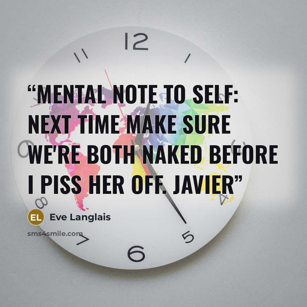 “Mental note to self: Next time make sure we're both naked before I piss her off. Javier” quote by Eve Langlais
