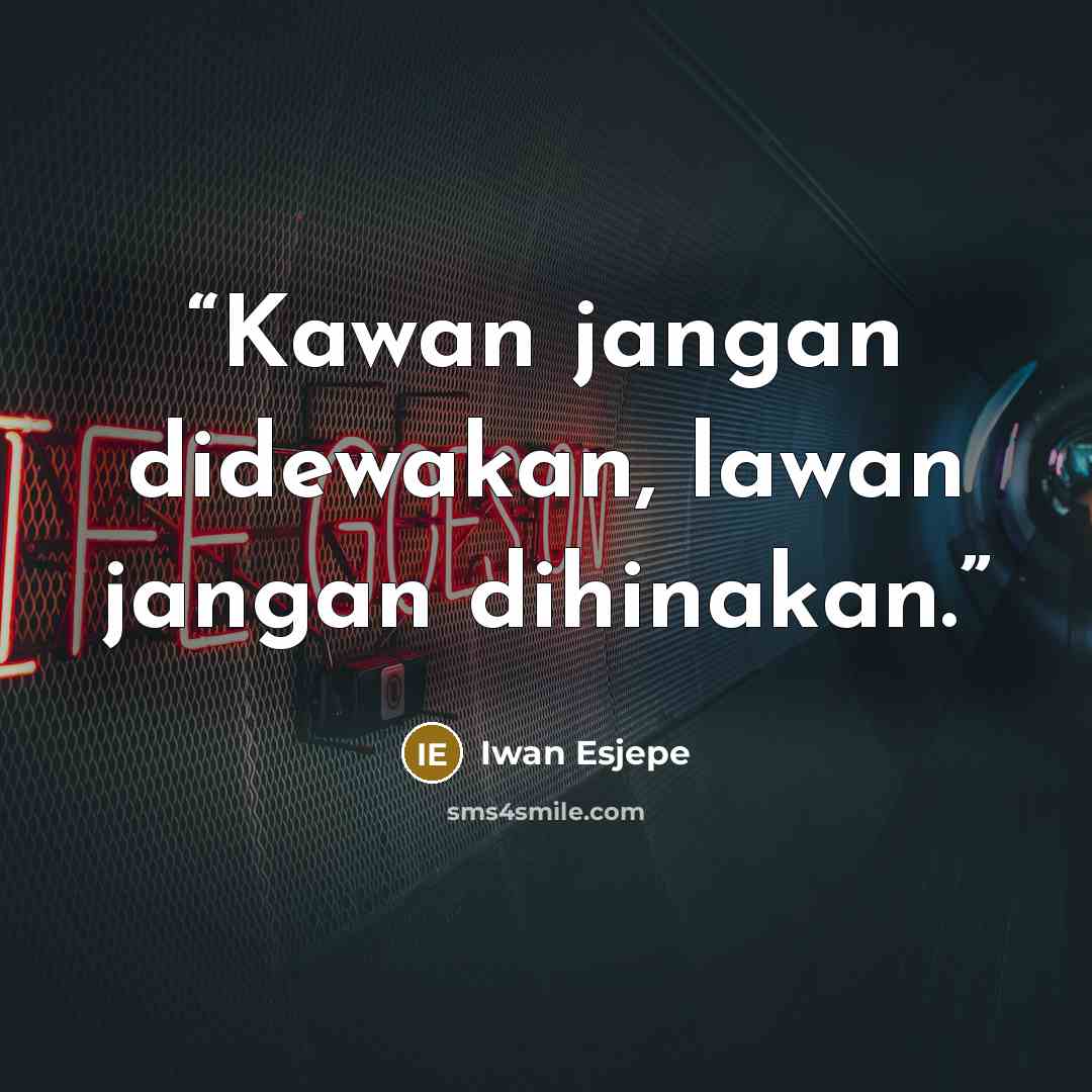 “Kawan jangan didewakan, lawan jangan dihinakan.” quote by Iwan Esjepe
