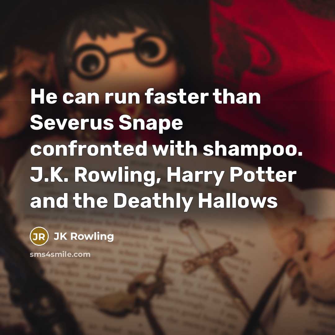 “He can run faster than Severus Snape confronted with shampoo. J.K. Rowling, Harry Potter and the Deathly Hallows” quote by JK Rowling