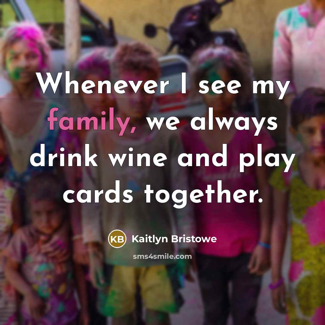 “Whenever I see my family, we always drink wine and play cards together.” quote by Kaitlyn Bristowe