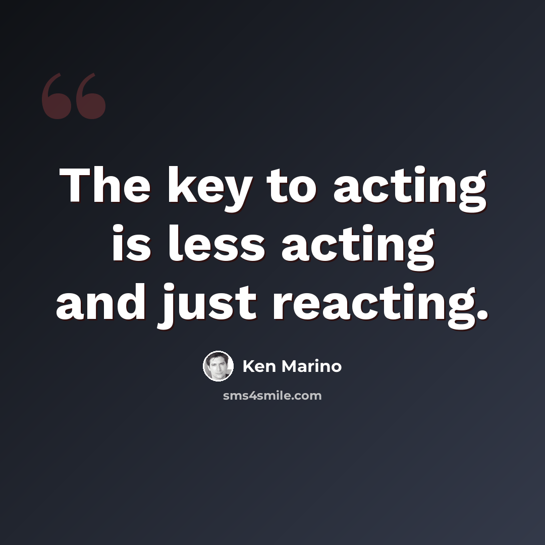 “The key to acting is less acting and just reacting.” quote by Ken Marino