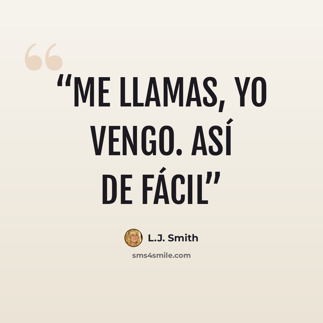 “Me llamas, yo vengo. Así de fácil” quote by L.J. Smith
