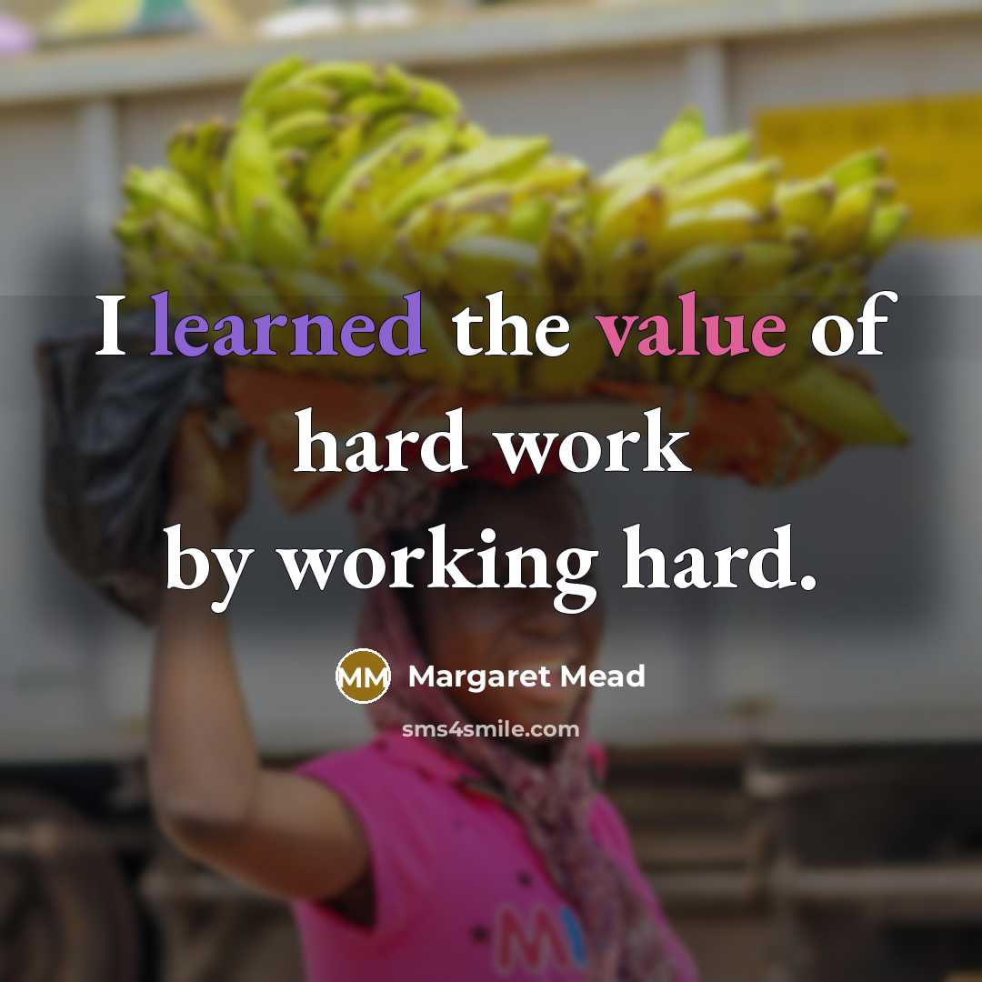 “I learned the value of hard work by working hard.” quote by Margaret Mead