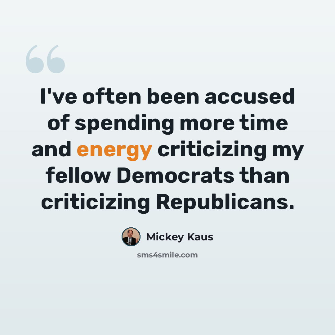“I've often been accused of spending more time and energy criticizing my fellow Democrats than criticizing Republicans.” quote by Mickey Kaus