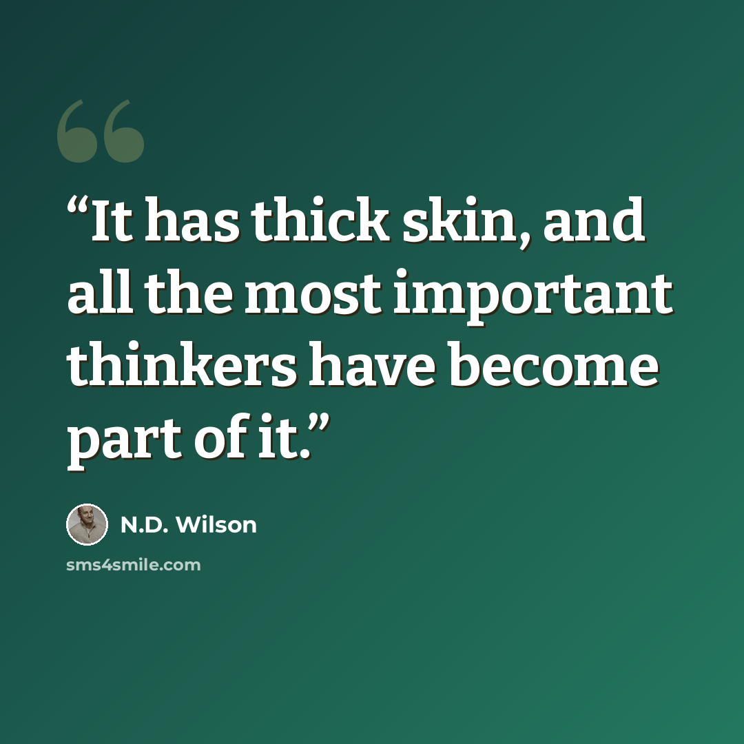 “It has thick skin, and all the most important thinkers have become part of it.” quote by N.D. Wilson