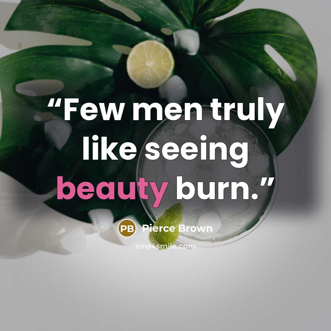 “Few men truly like seeing beauty burn.” quote by Pierce Brown