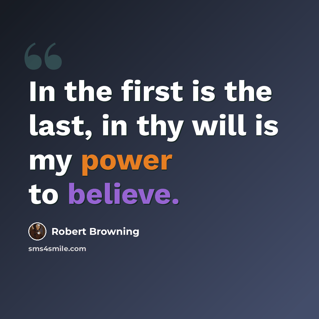 “In the first is the last, in thy will is my power to believe.” quote by Robert Browning