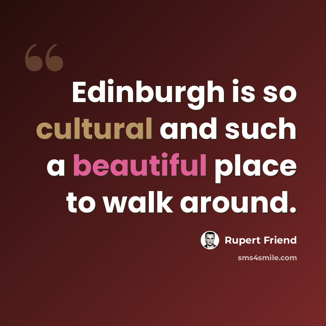 “Edinburgh is so cultural and such a beautiful place to walk around.” quote by Rupert Friend