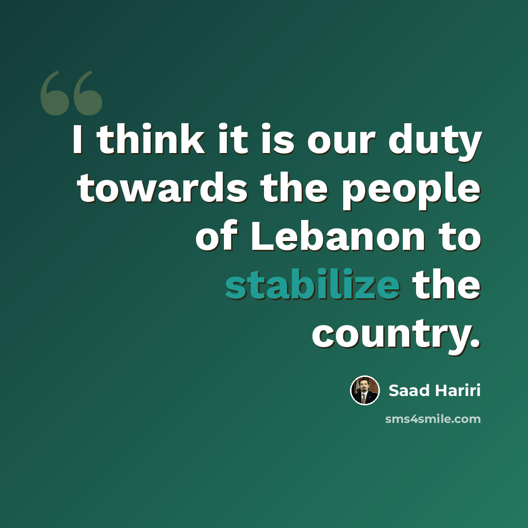 “I think it is our duty towards the people of Lebanon to stabilize the country.” quote by Saad Hariri
