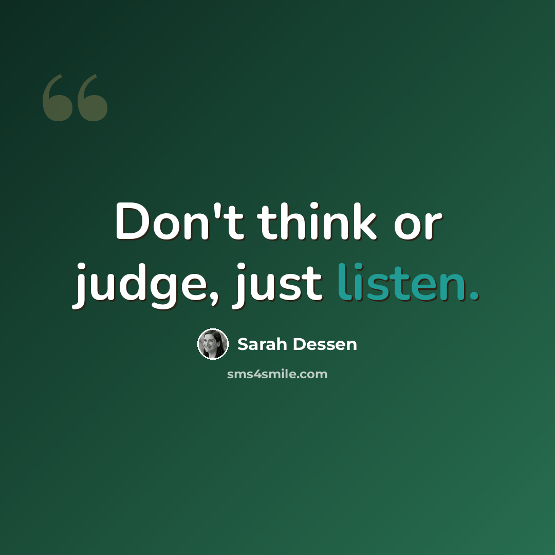 “Don't think or judge, just listen.” quote by Sarah Dessen