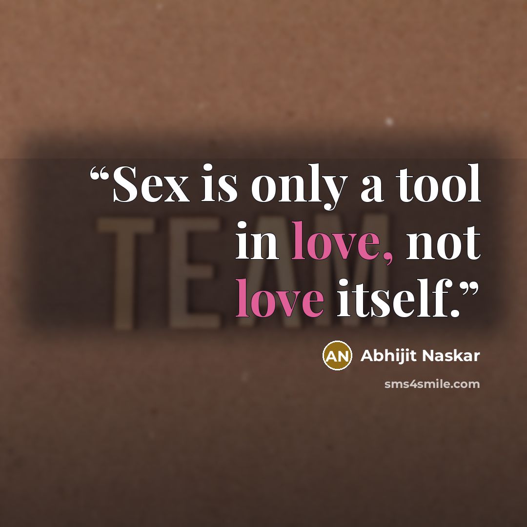 “Sex is only a tool in love, not love itself.” quote by Abhijit Naskar