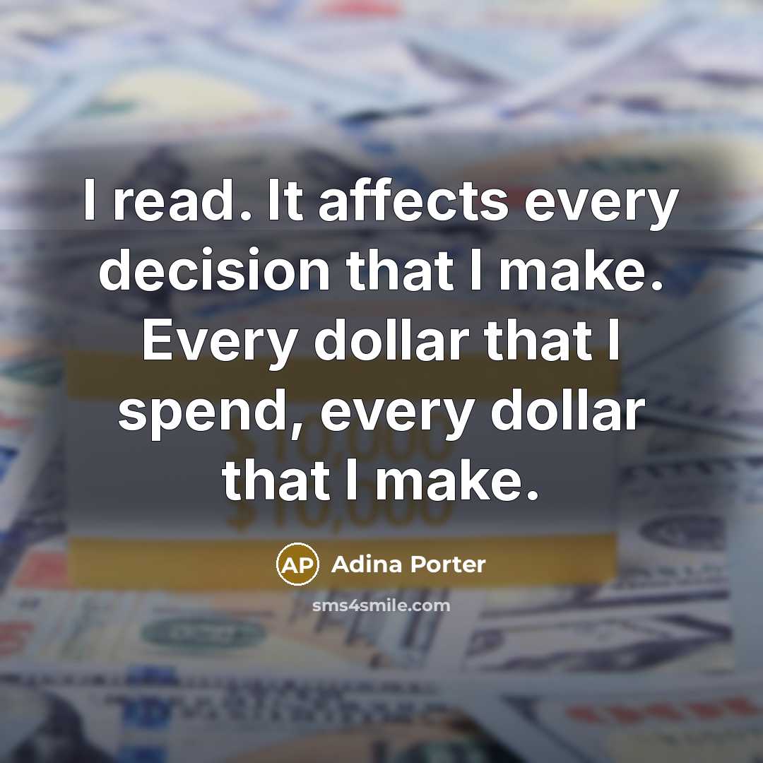 “I read. It affects every decision that I make. Every dollar that I spend, every dollar that I make.” quote by Adina Porter