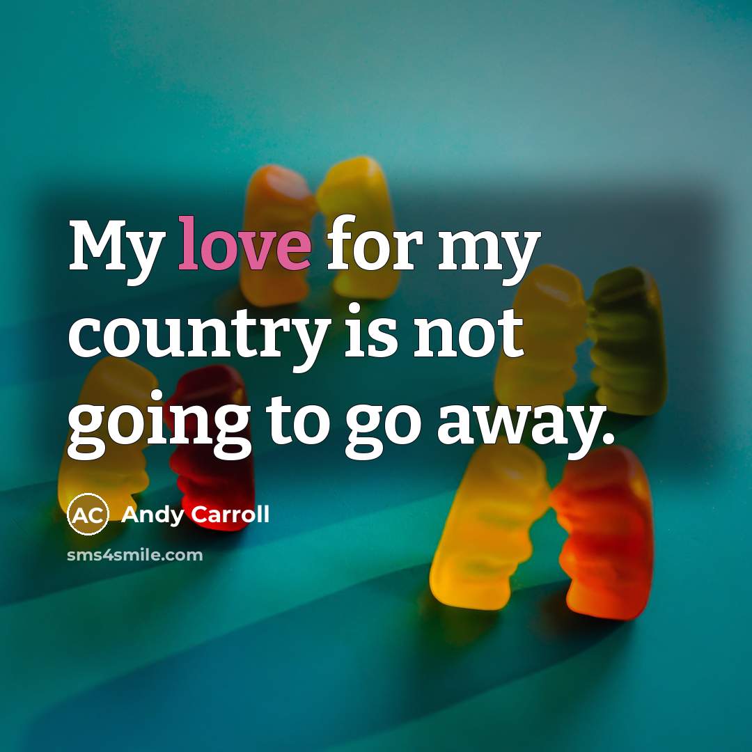 “My love for my country is not going to go away.” quote by Andy Carroll