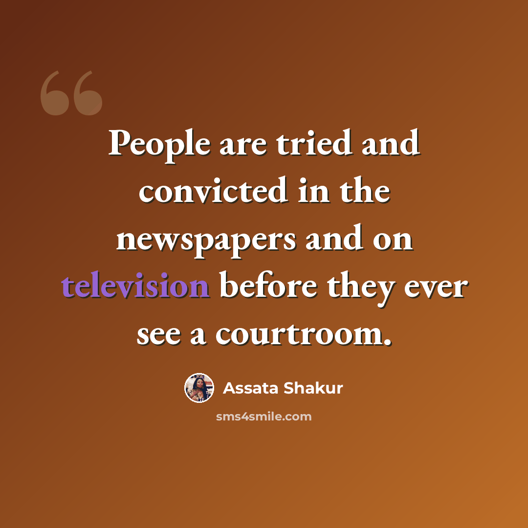 “People are tried and convicted in the newspapers and on television before they ever see a courtroom.” quote by Assata Shakur