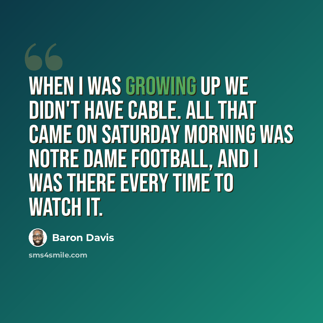 “When I was growing up we didn't have cable. All that came on Saturday morning was Notre Dame football, and I was there every time to watch it.” quote by Baron Davis