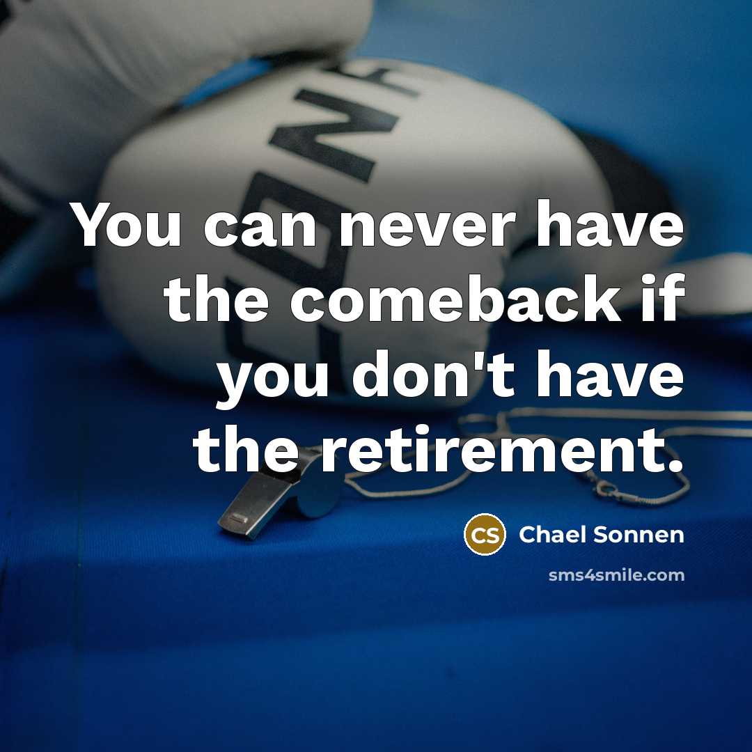 “You can never have the comeback if you don't have the retirement.” quote by Chael Sonnen