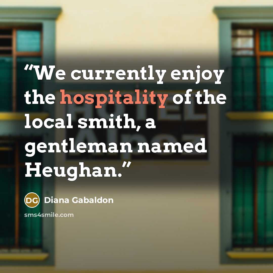 “We currently enjoy the hospitality of the local smith, a gentleman named Heughan.” quote by Diana Gabaldon