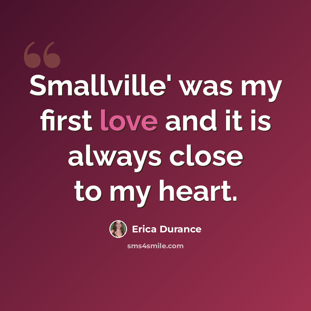 “Smallville' was my first love and it is always close to my heart.” quote by Erica Durance