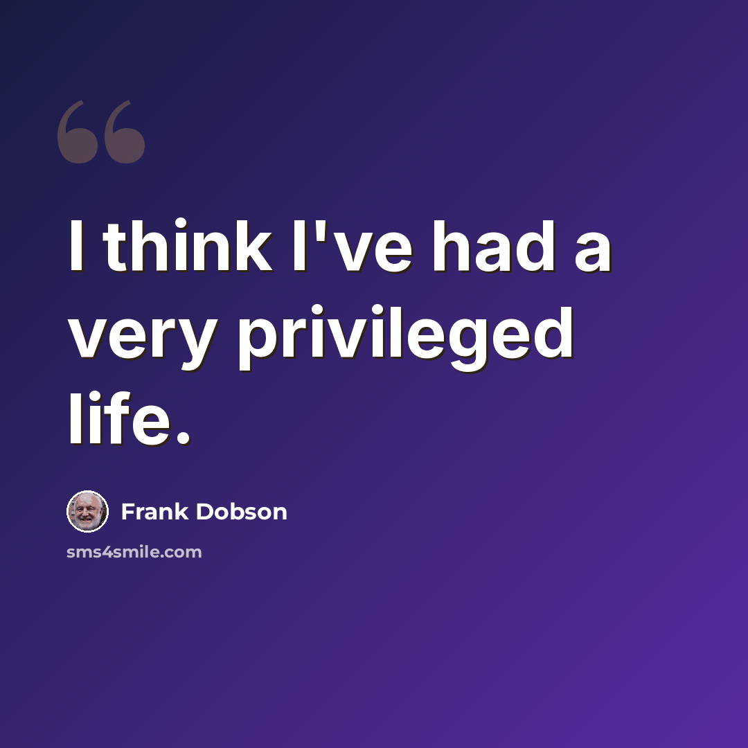 “I think I've had a very privileged life.” quote by Frank Dobson
