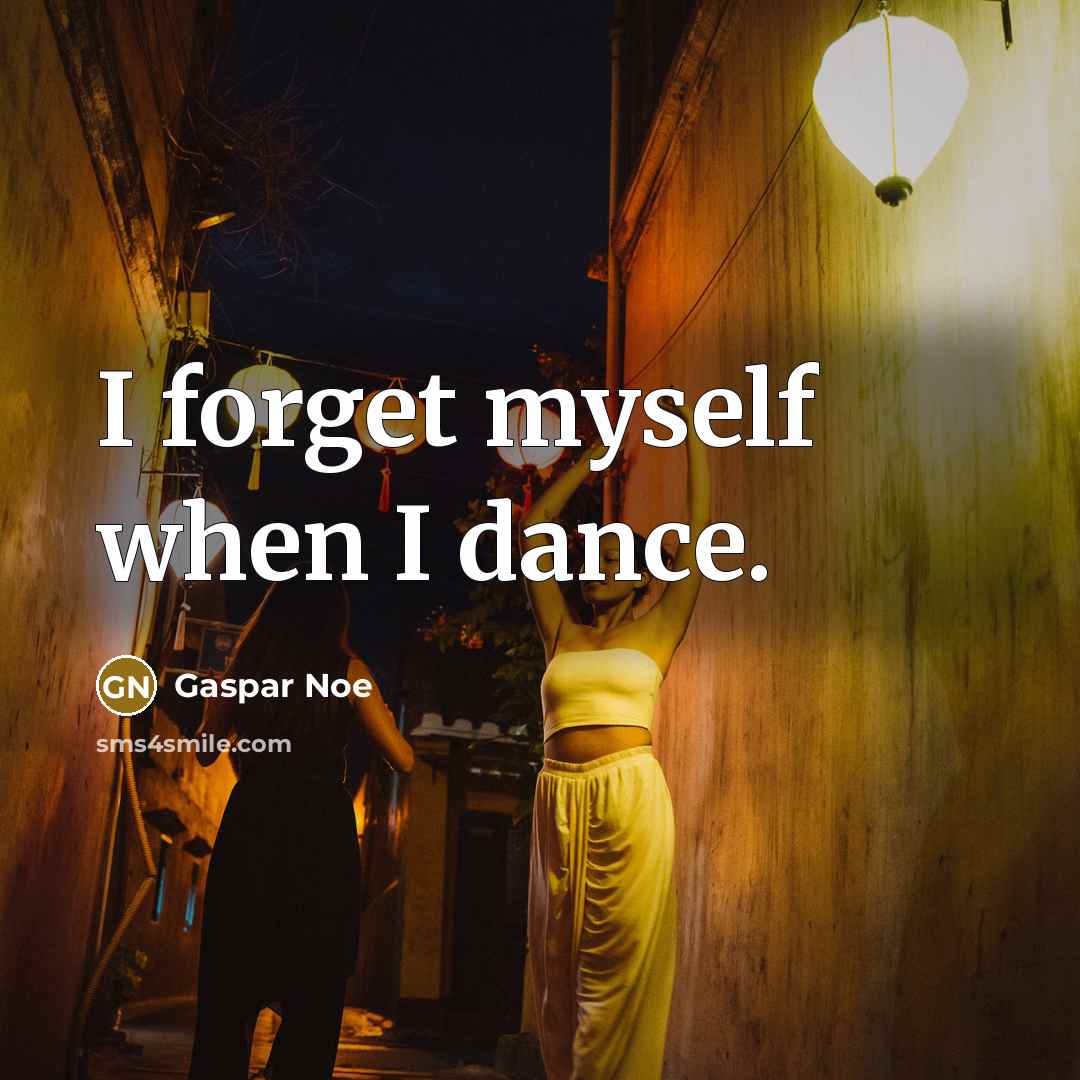 “I forget myself when I dance.” quote by Gaspar Noe