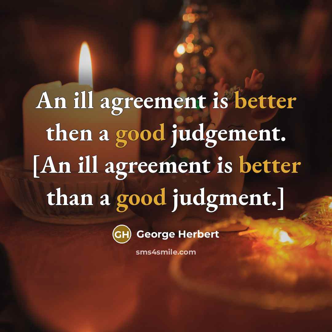 “An ill agreement is better then a good judgement. [An ill agreement is better than a good judgment.]” quote by George Herbert