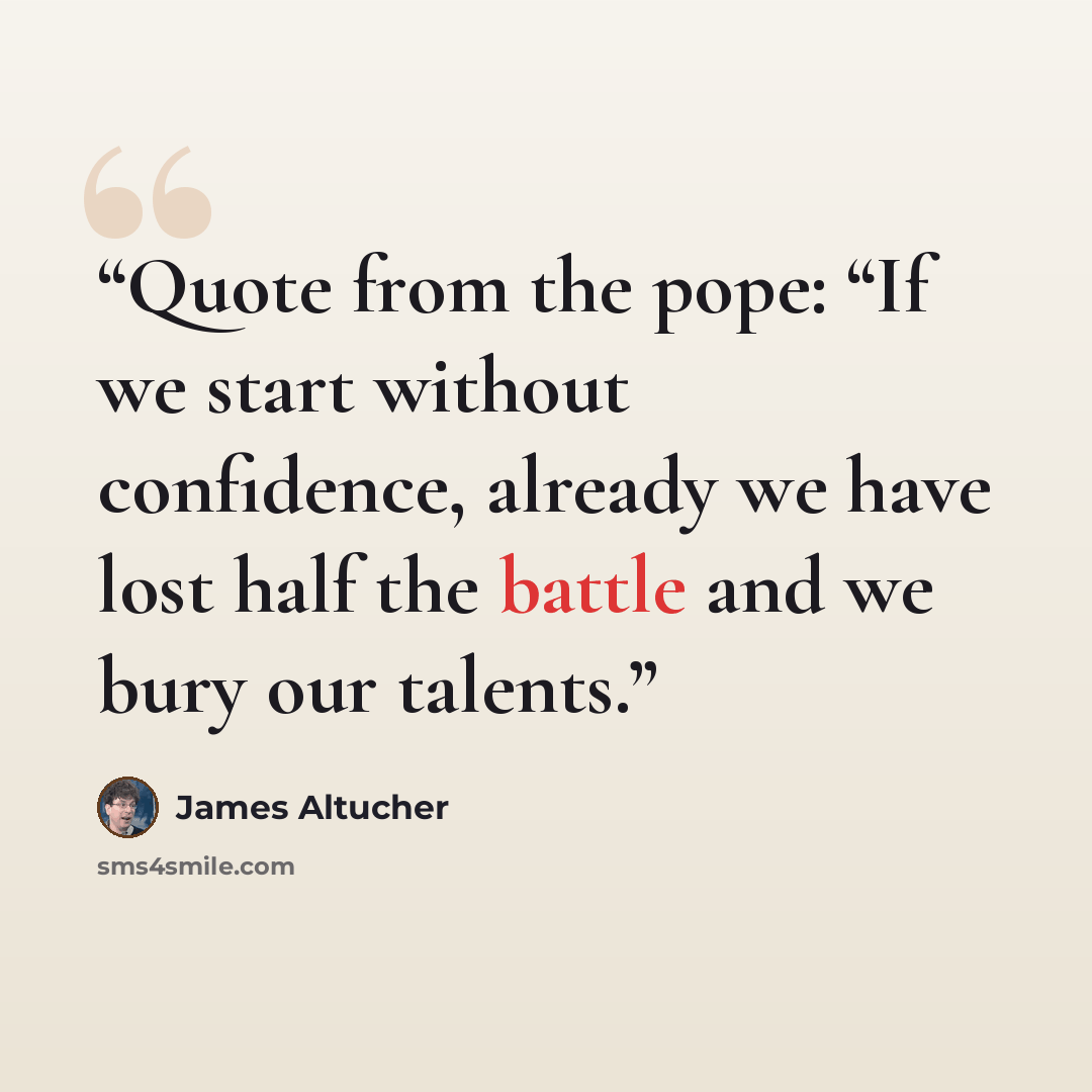“Quote from the pope: “If we start without confidence, already we have lost half the battle and we bury our talents.” quote by James Altucher