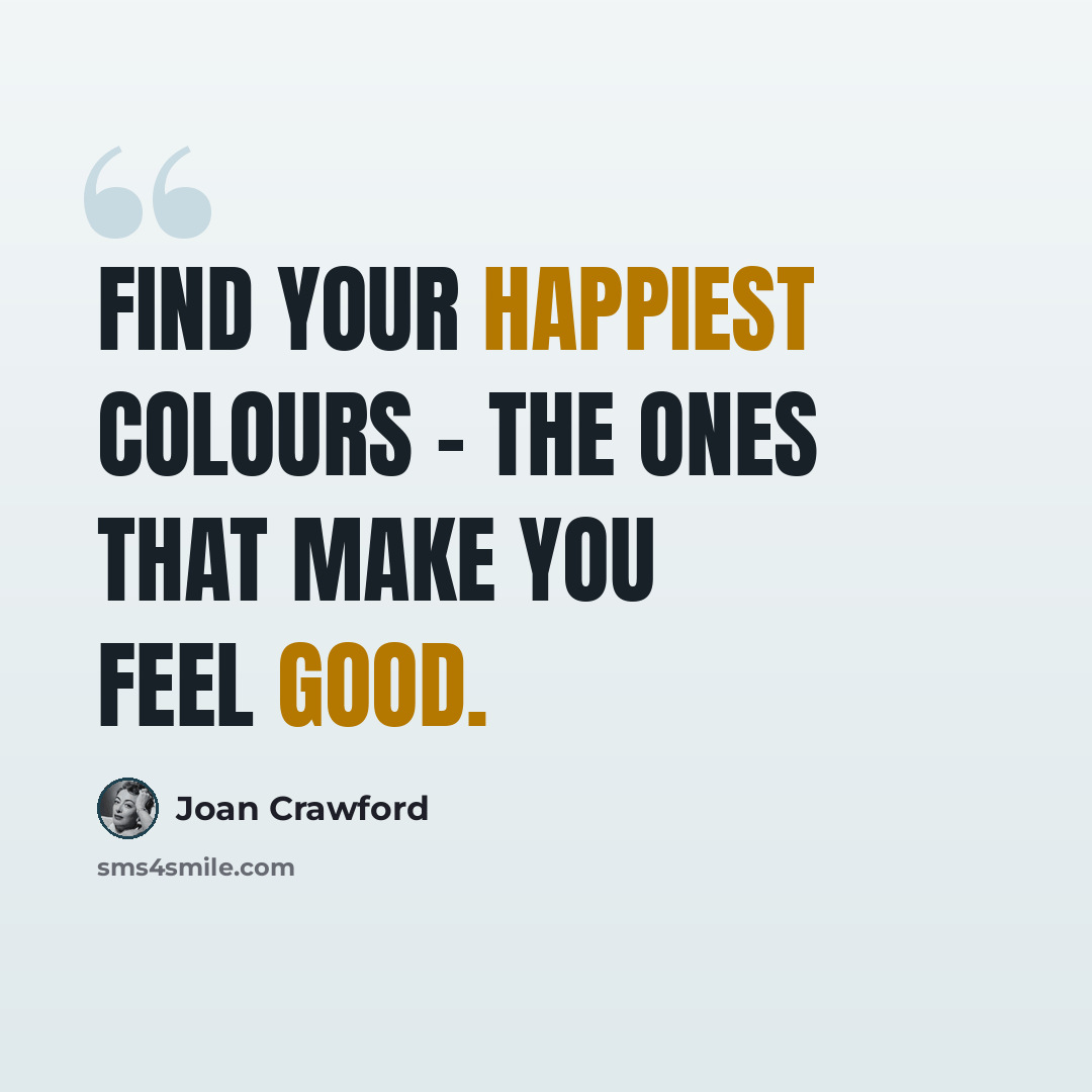 “Find your happiest colours - the ones that make you feel good.” quote by Joan Crawford