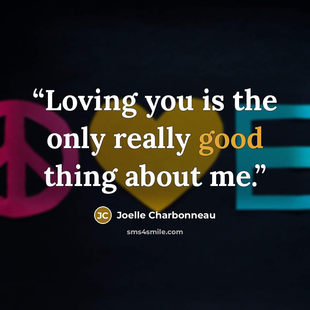 “Loving you is the only really good thing about me.” quote by Joelle Charbonneau