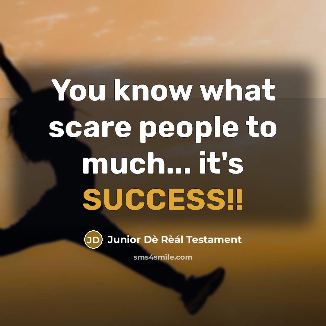 “You know what scare people to much... it's SUCCESS!!” quote by Junior Dè Rèál Testament