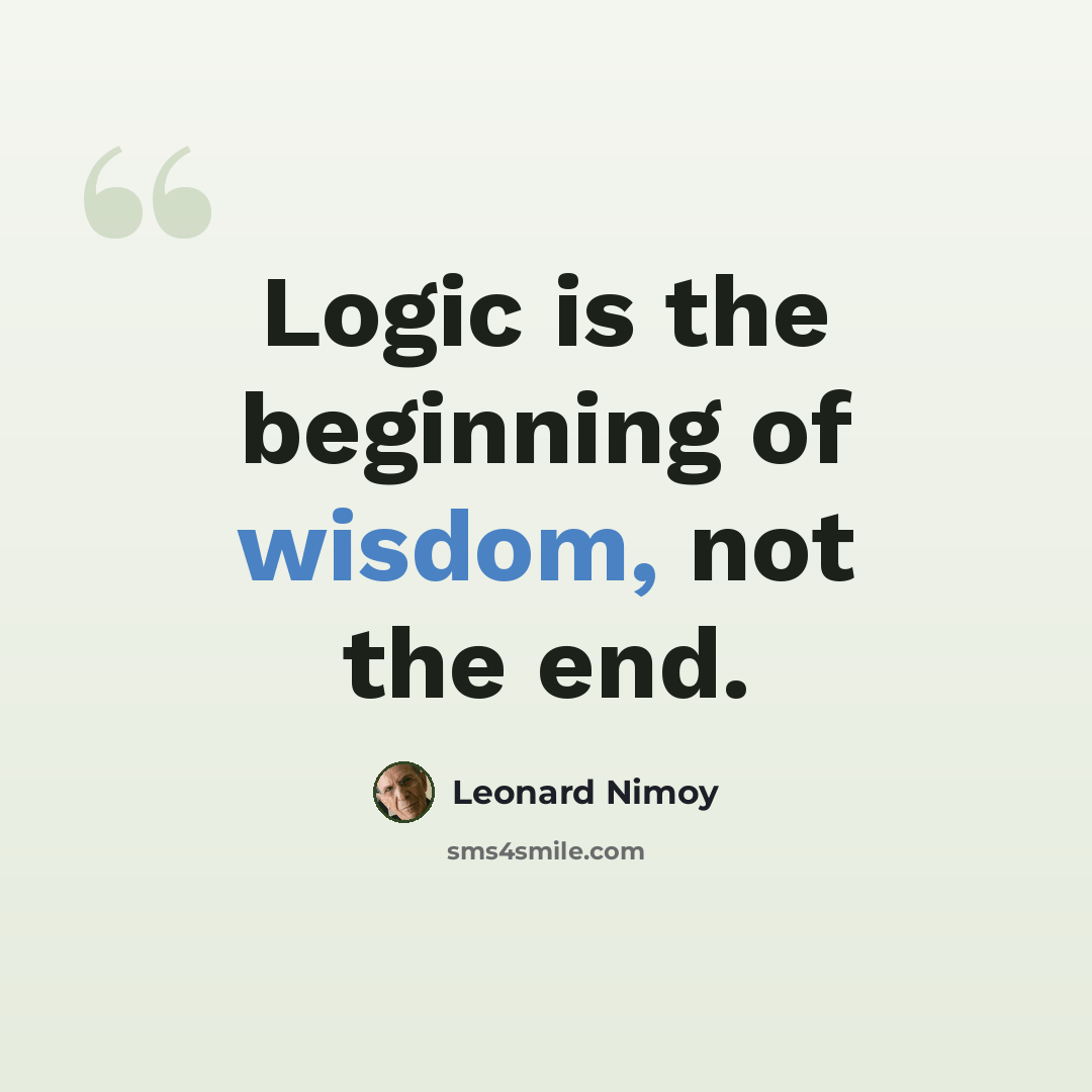 “Logic is the beginning of wisdom, not the end.” quote by Leonard Nimoy