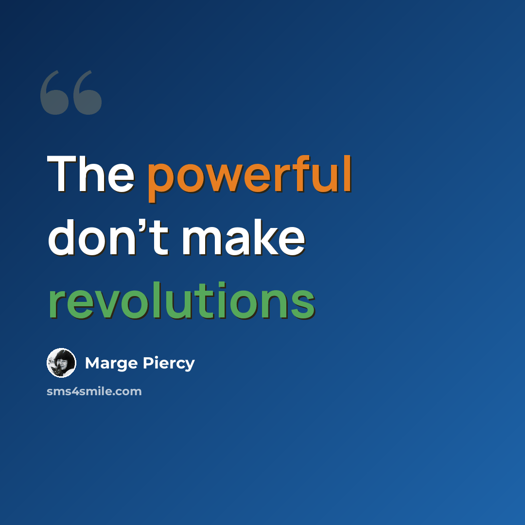 “The powerful don't make revolutions” quote by Marge Piercy