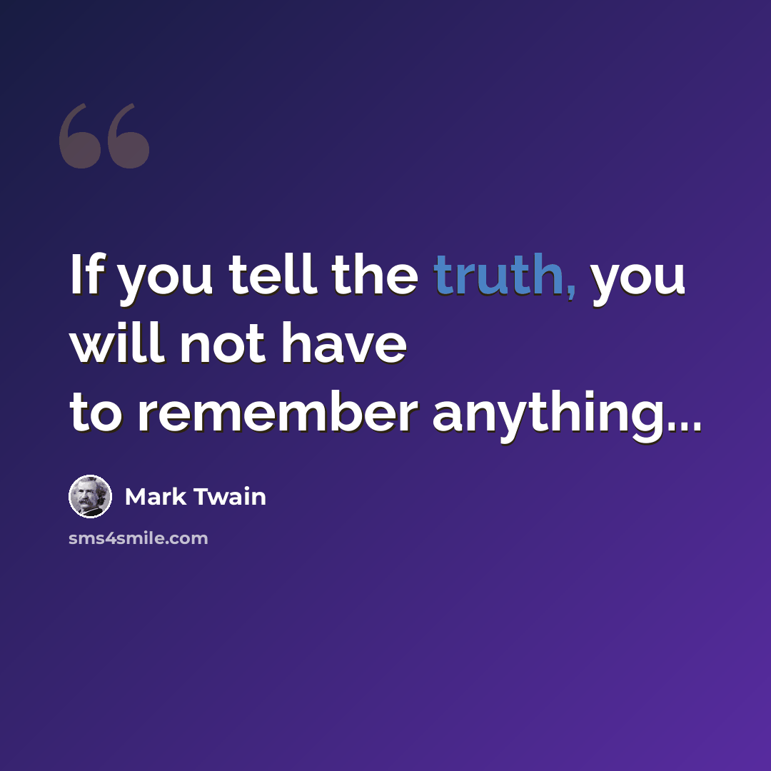 “If you tell the truth, you will not have to remember anything...” quote by Mark Twain