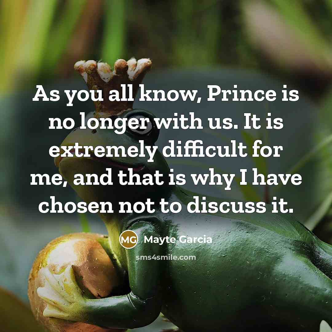 “As you all know, Prince is no longer with us. It is extremely difficult for me, and that is why I have chosen not to discuss it.” quote by Mayte Garcia
