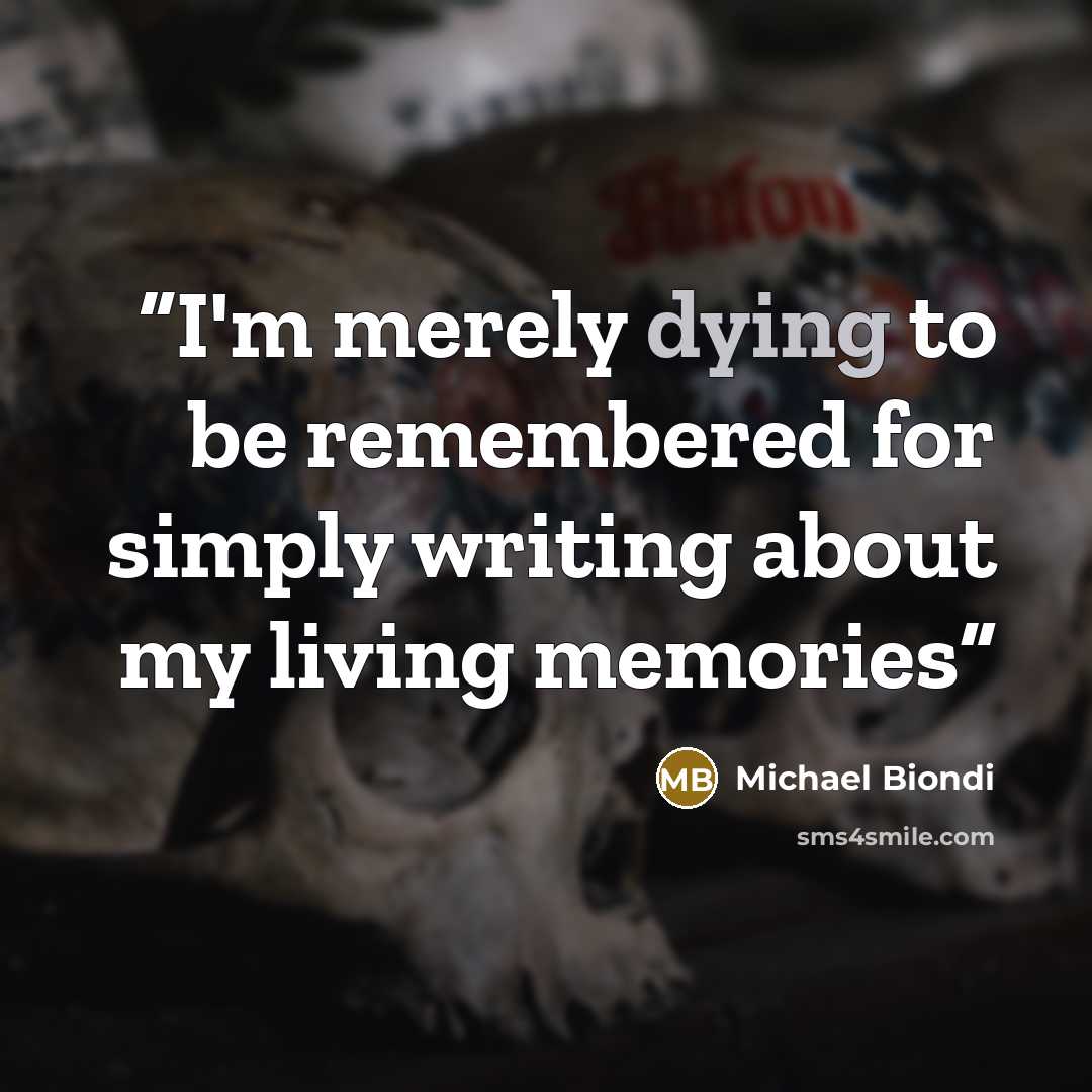 “I'm merely dying to be remembered for simply writing about my living memories” quote by Michael Biondi
