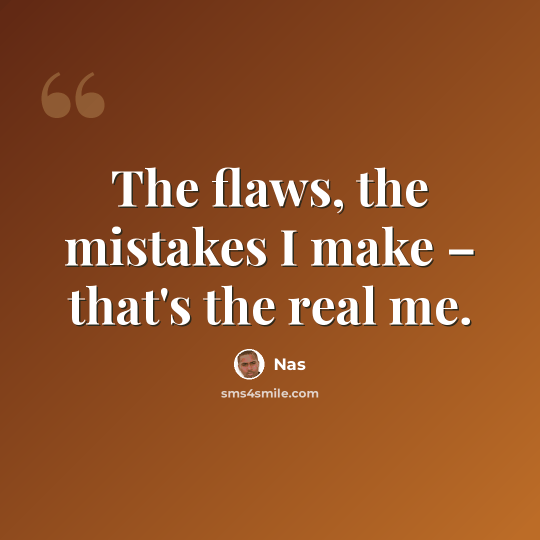 “The flaws, the mistakes I make – that's the real me.” quote by Nas