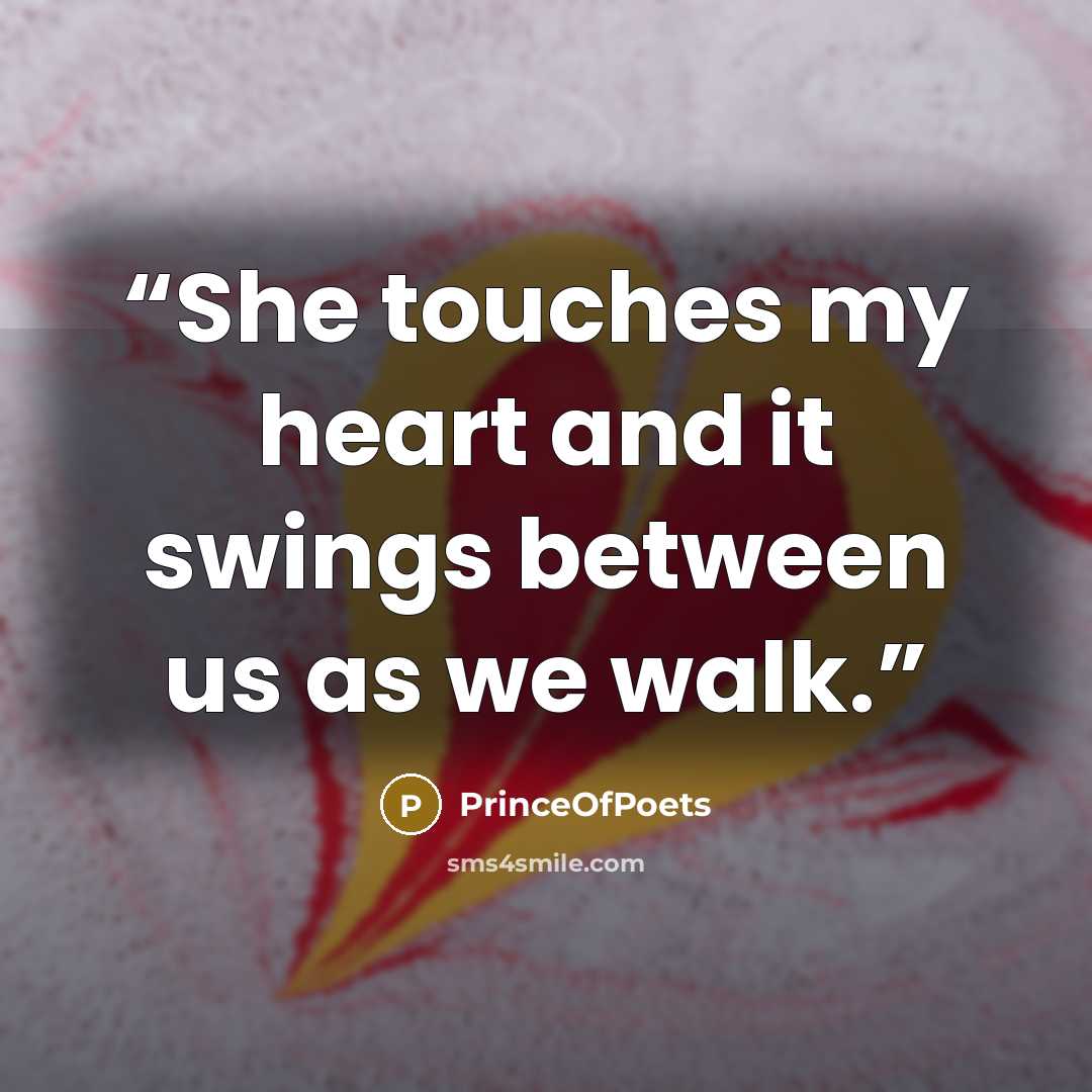 “She touches my heart and it swings between us as we walk.” quote by PrinceOfPoets