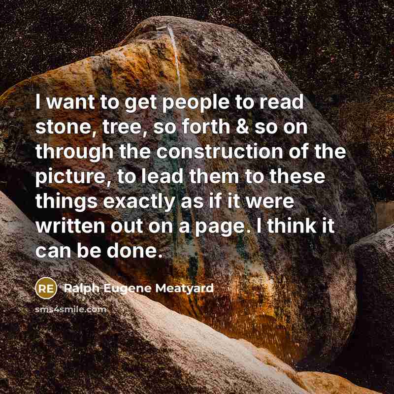 “I want to get people to read stone, tree, so forth & so on through the construction of the picture, to lead them to these things exactly as if it were written out on a page. I think it can be done.” quote by Ralph Eugene Meatyard