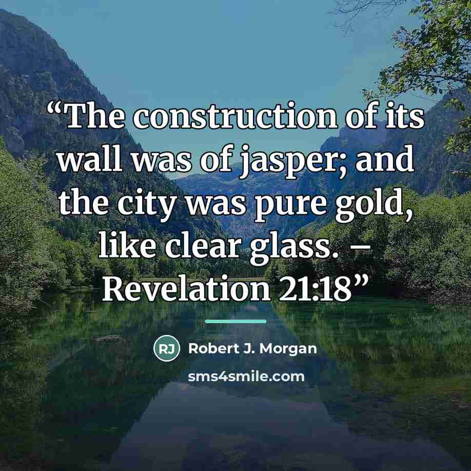 “The construction of its wall was of jasper; and the city was pure gold, like clear glass. – Revelation 21:18” quote by Robert J. Morgan