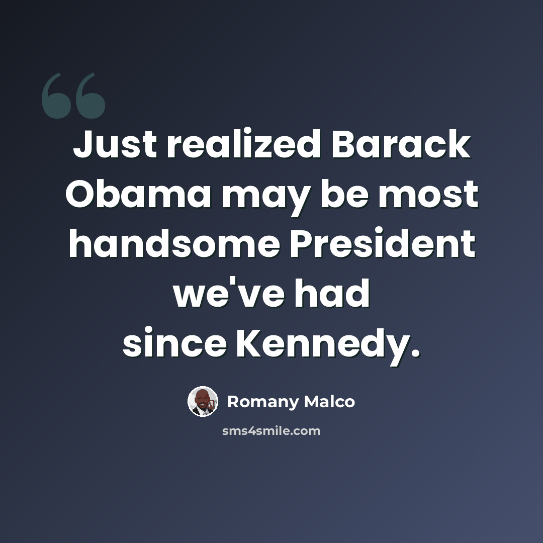 “Just realized Barack Obama may be most handsome President we've had since Kennedy.” quote by Romany Malco