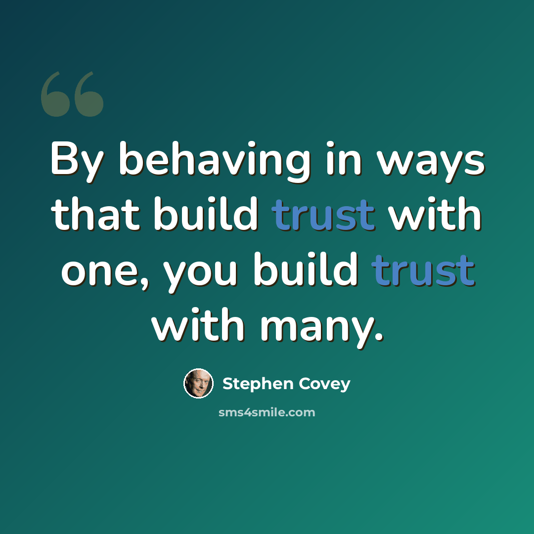“By behaving in ways that build trust with one, you build trust with many.” quote by Stephen Covey