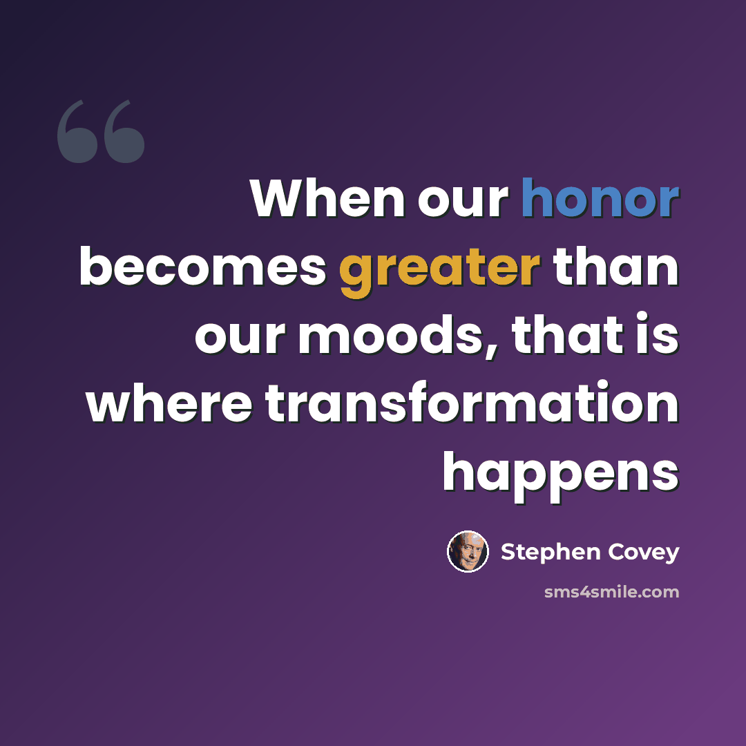 “When our honor becomes greater than our moods, that is where transformation happens” quote by Stephen Covey