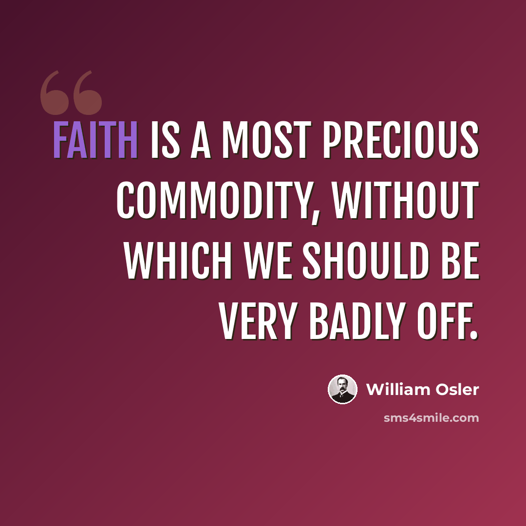 “Faith is a most precious commodity, without which we should be very badly off.” quote by William Osler