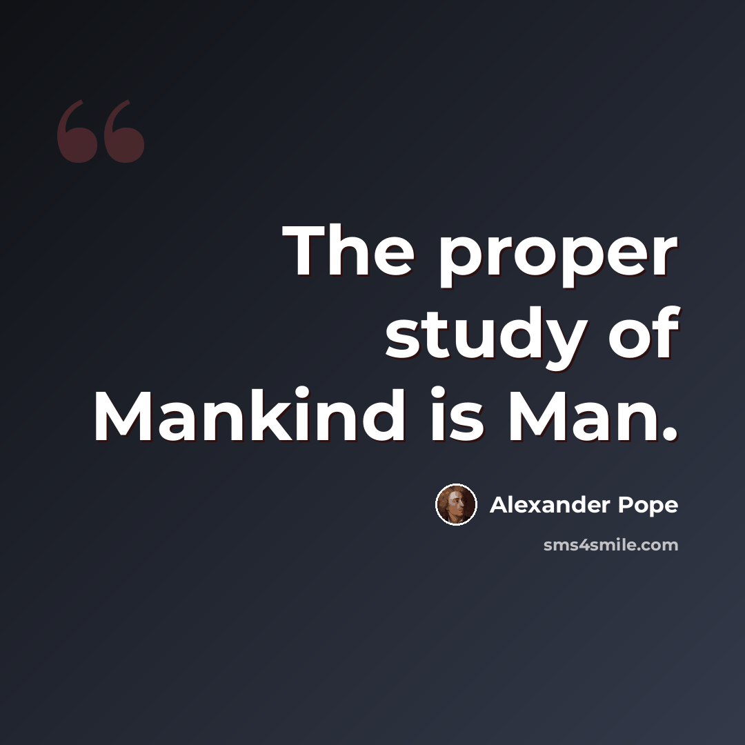“The proper study of Mankind is Man.” quote by Alexander Pope