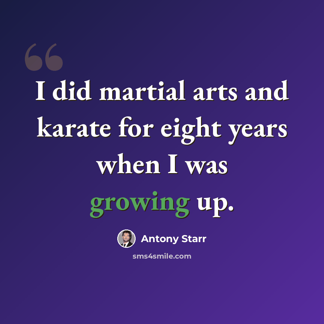 “I did martial arts and karate for eight years when I was growing up.” quote by Antony Starr