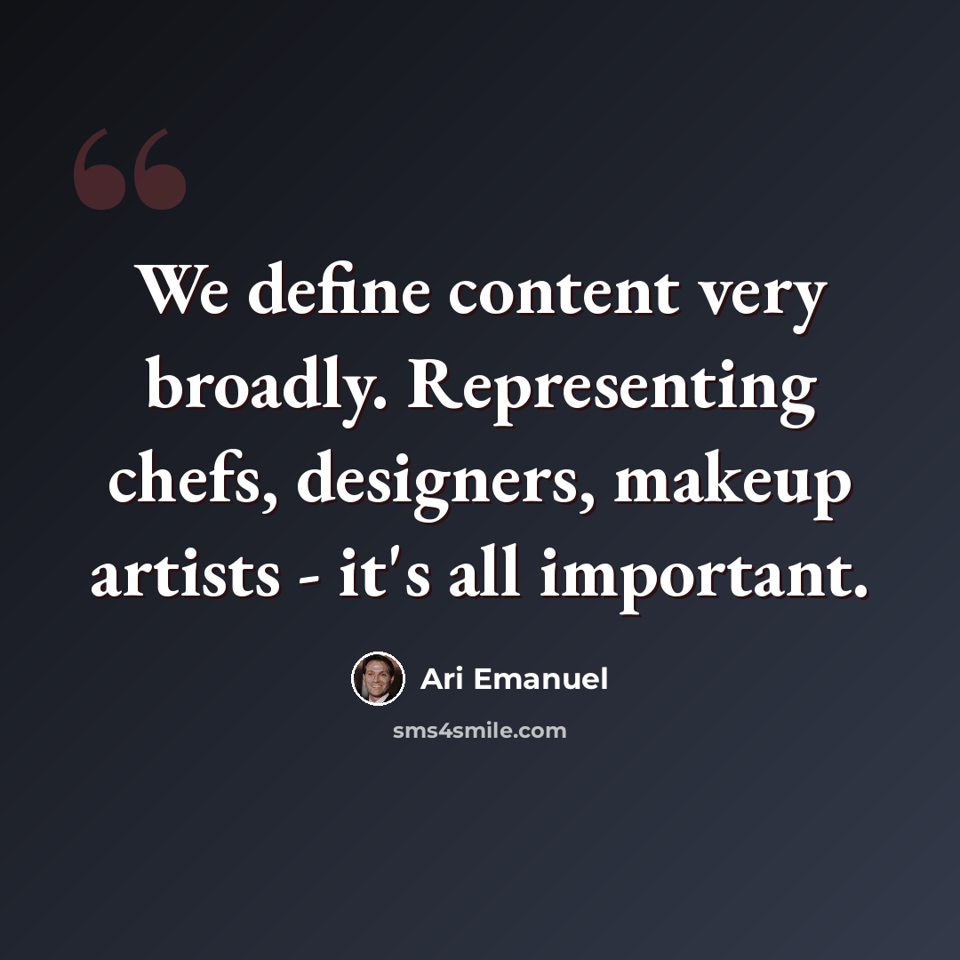 “We define content very broadly. Representing chefs, designers, makeup artists - it's all important.” quote by Ari Emanuel