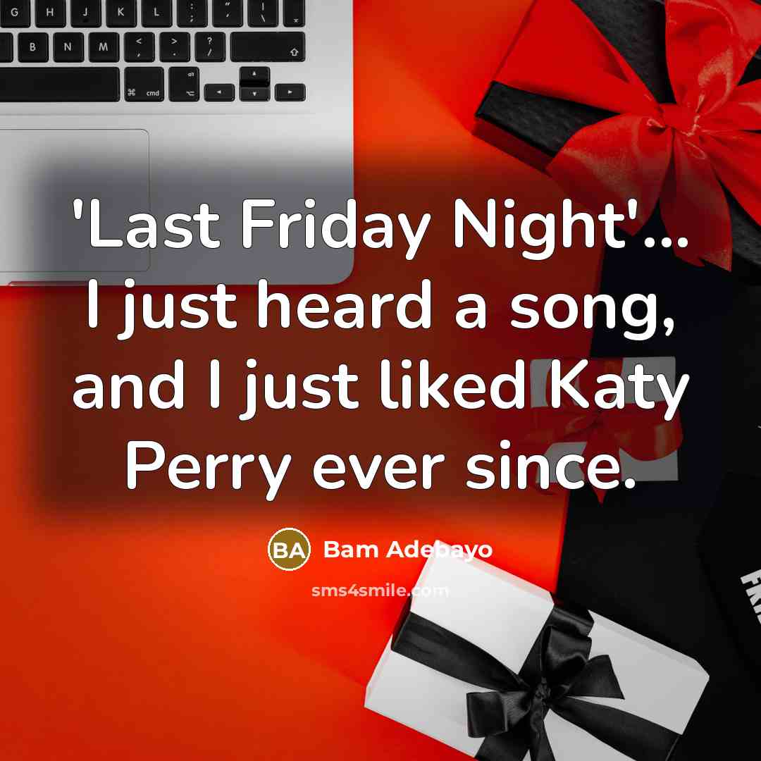 “'Last Friday Night'... I just heard a song, and I just liked Katy Perry ever since.” quote by Bam Adebayo