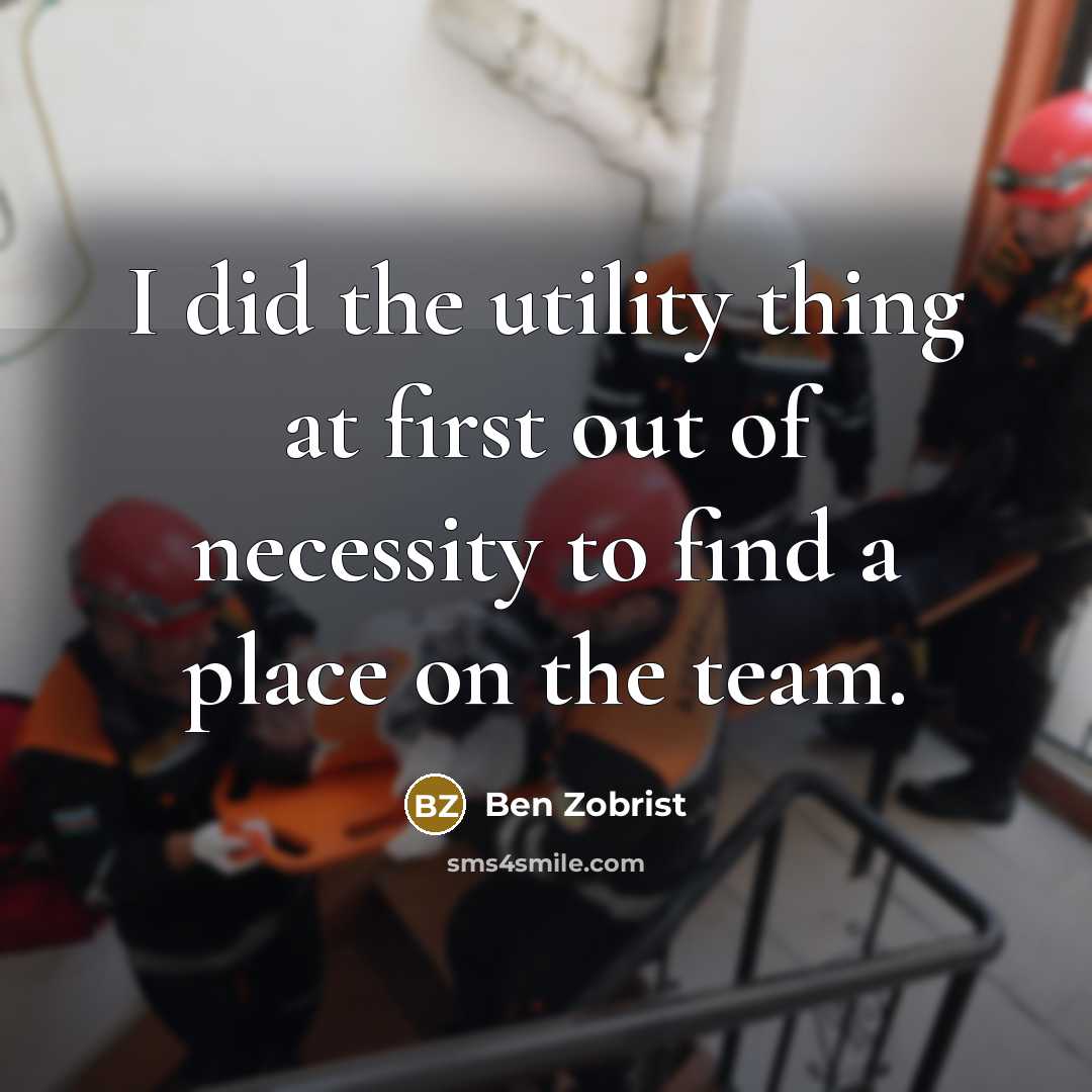 “I did the utility thing at first out of necessity to find a place on the team.” quote by Ben Zobrist