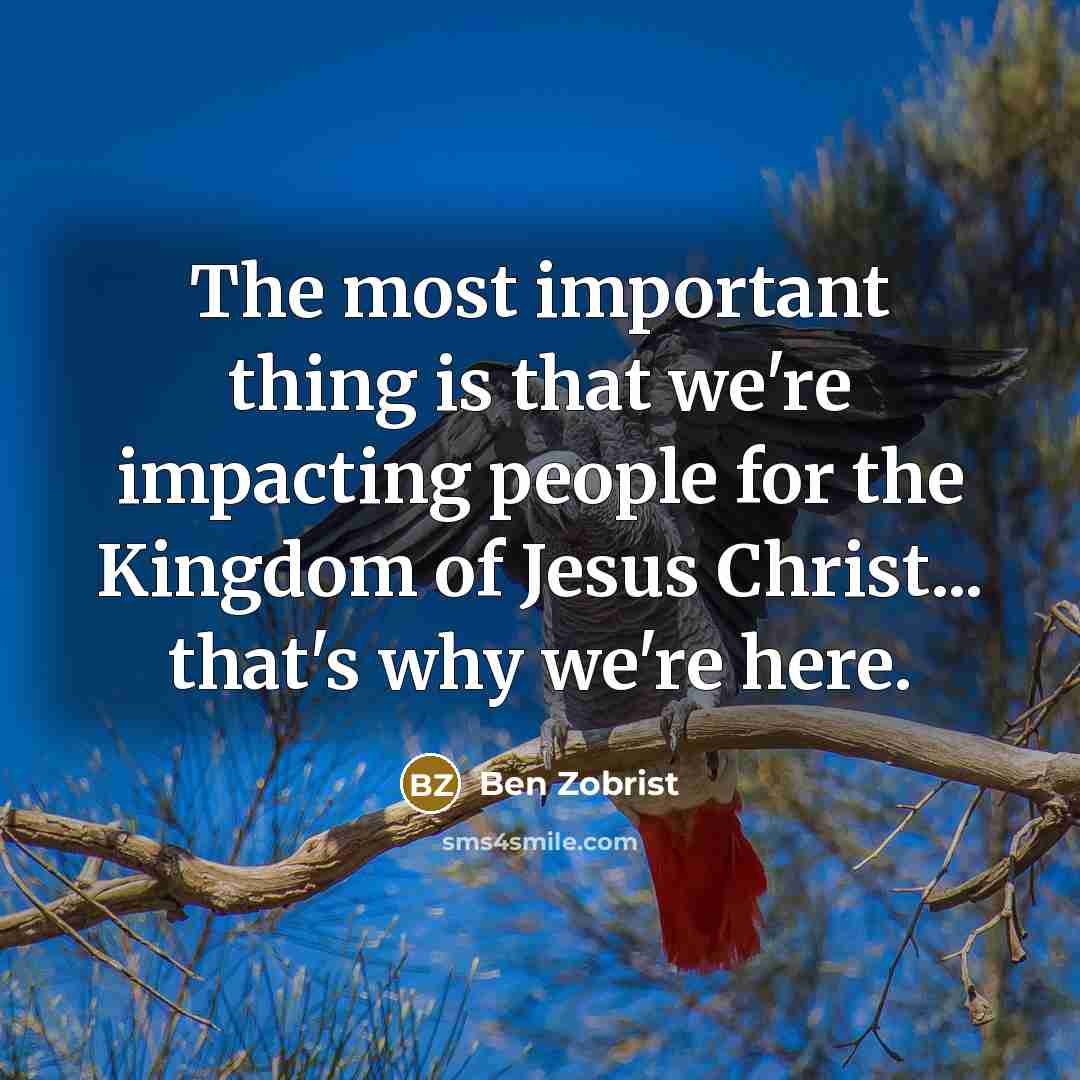 “The most important thing is that we're impacting people for the Kingdom of Jesus Christ... that's why we're here.” quote by Ben Zobrist